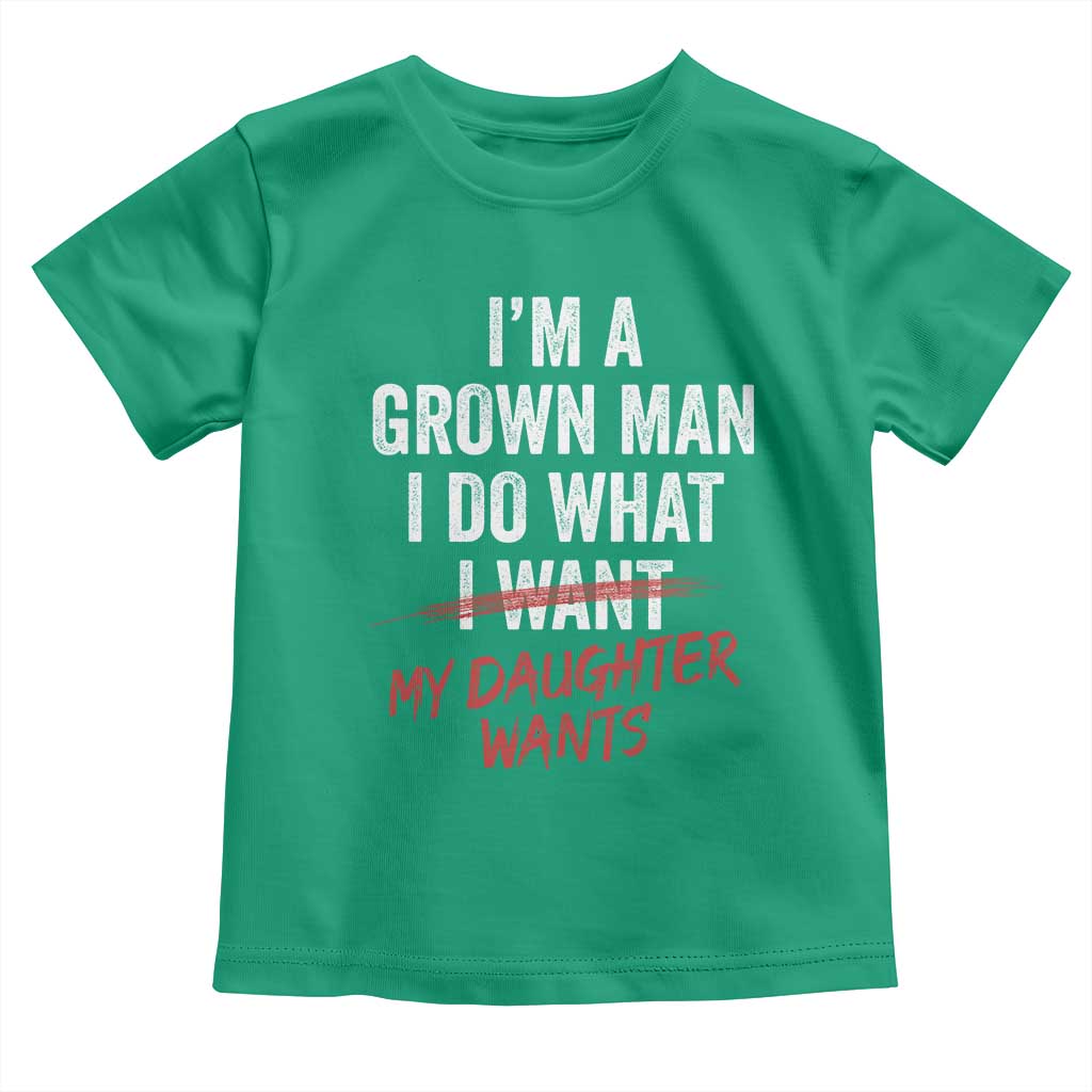 Funny Dad Girl I Am A Grown Man I Do What My Daughter Wants Toddler T Shirt Fathers Day TS11 Irish Green Print Your Wear