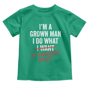 Funny Dad Girl I Am A Grown Man I Do What My Daughter Wants Toddler T Shirt Fathers Day TS11 Irish Green Print Your Wear