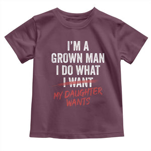 Funny Dad Girl I Am A Grown Man I Do What My Daughter Wants Toddler T Shirt Fathers Day TS11 Maroon Print Your Wear