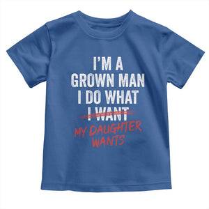 Funny Dad Girl I Am A Grown Man I Do What My Daughter Wants Toddler T Shirt Fathers Day TS11 Royal Blue Print Your Wear