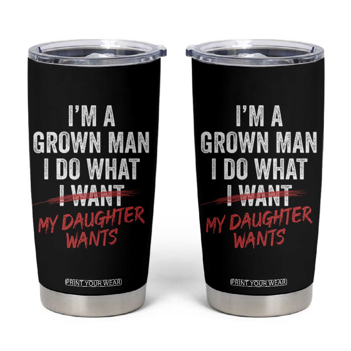 Funny Dad Girl I Am A Grown Man I Do What My Daughter Wants Tumbler Cup Fathers Day TS11 Black Print Your Wear