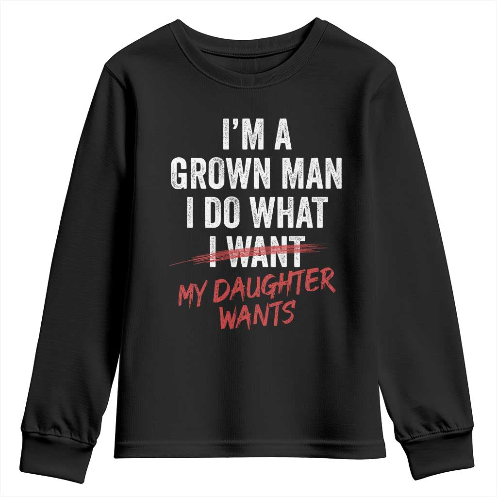 Funny Dad Girl I Am A Grown Man I Do What My Daughter Wants Youth Sweatshirt Fathers Day TS11 Black Print Your Wear