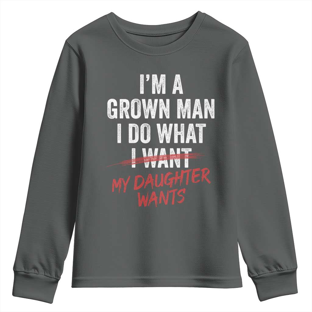 Funny Dad Girl I Am A Grown Man I Do What My Daughter Wants Youth Sweatshirt Fathers Day TS11 Dark Heather Print Your Wear