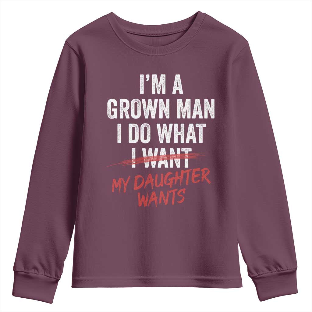 Funny Dad Girl I Am A Grown Man I Do What My Daughter Wants Youth Sweatshirt Fathers Day TS11 Maroon Print Your Wear