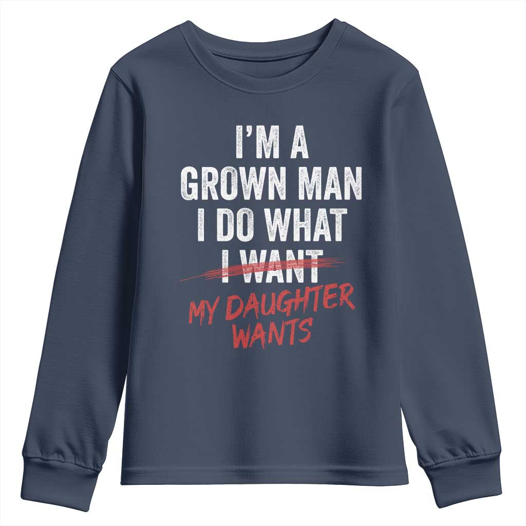 Funny Dad Girl I Am A Grown Man I Do What My Daughter Wants Youth Sweatshirt Fathers Day TS11 Navy Print Your Wear