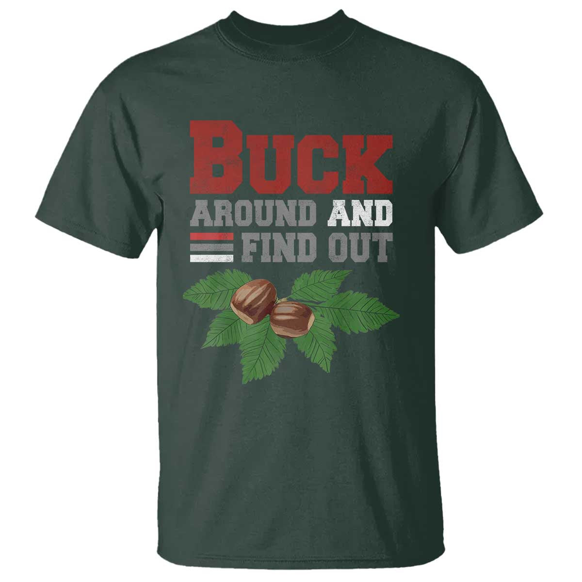 Funny Buck Around And Find Out T Shirt Ohio Home Buckeye Quote State TS11 Dark Forest Green Print Your Wear