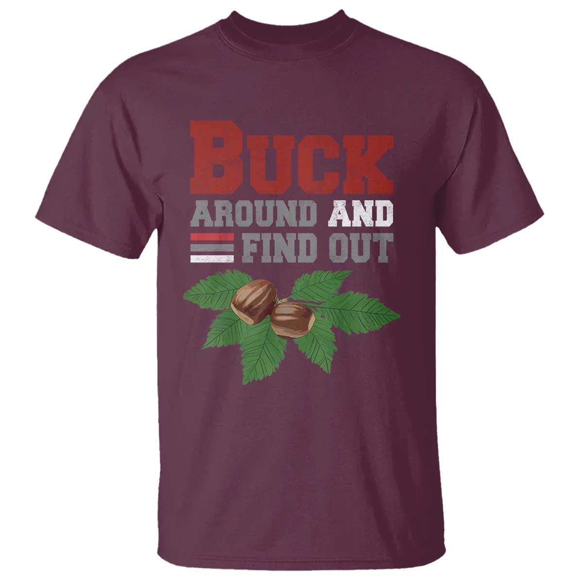 Funny Buck Around And Find Out T Shirt Ohio Home Buckeye Quote State TS11 Maroon Print Your Wear
