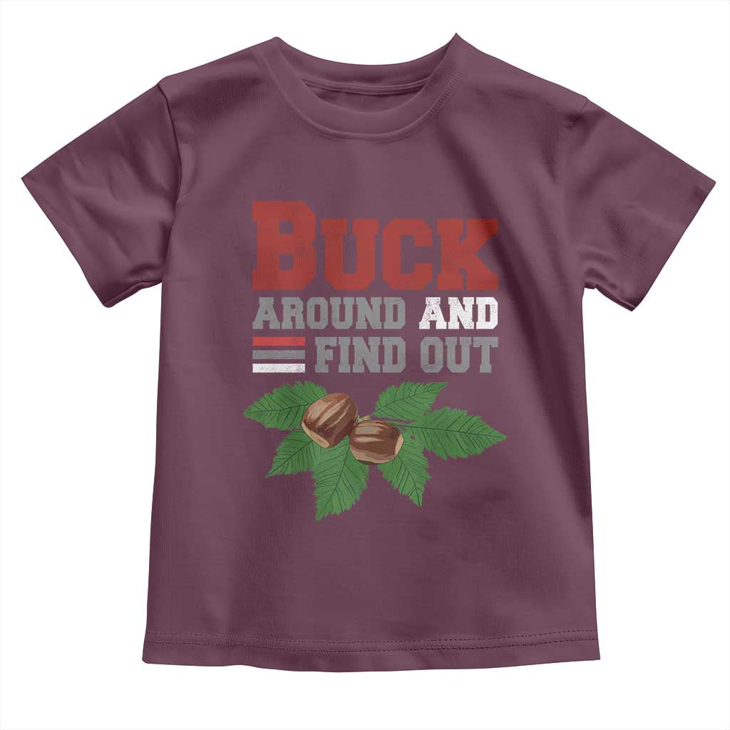 Funny Buck Around And Find Out Toddler T Shirt Ohio Home Buckeye Quote State TS11 Maroon Print Your Wear
