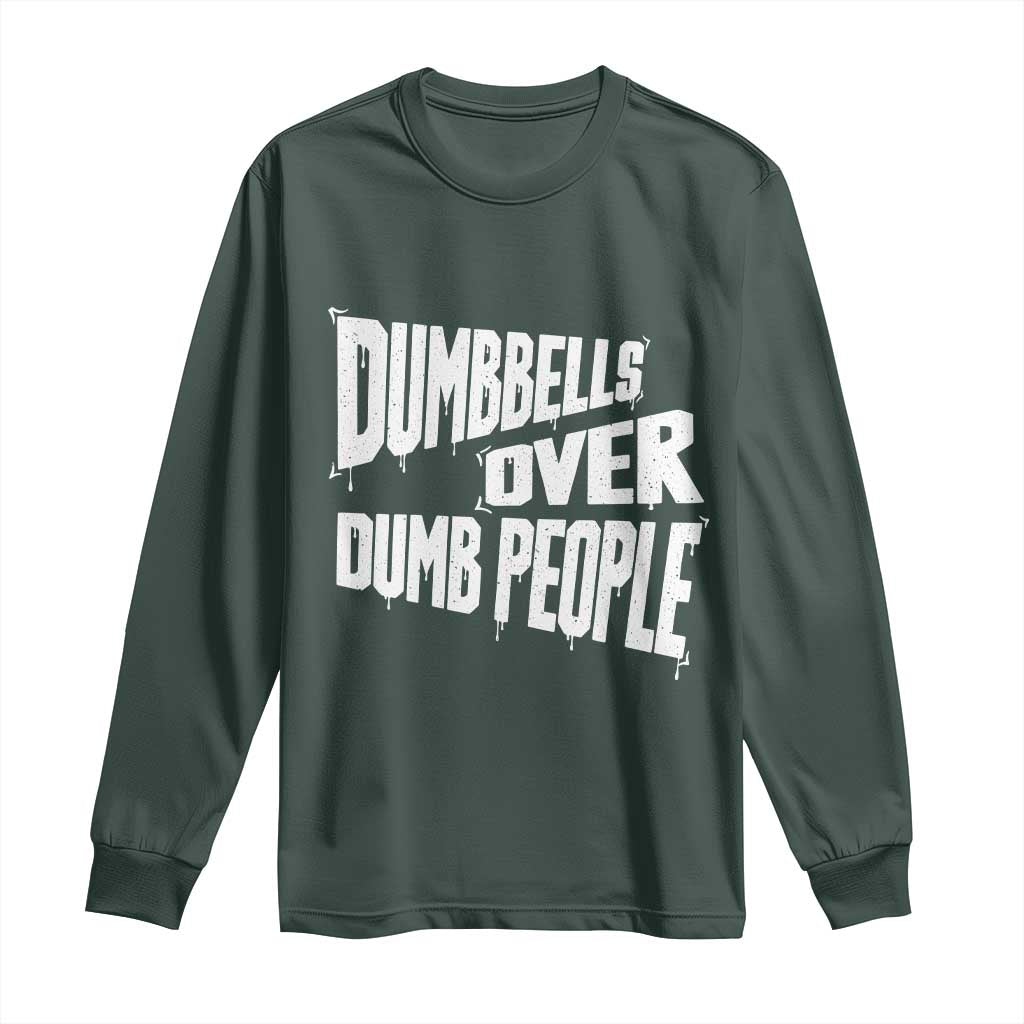 Funny Dumbbells Over Dumb People Long Sleeve Shirt Gym Workout Fitness Motivation TS11 Dark Forest Green Print Your Wear