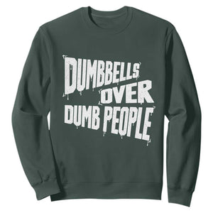 Funny Dumbbells Over Dumb People Sweatshirt Gym Workout Fitness Motivation TS11 Dark Forest Green Print Your Wear