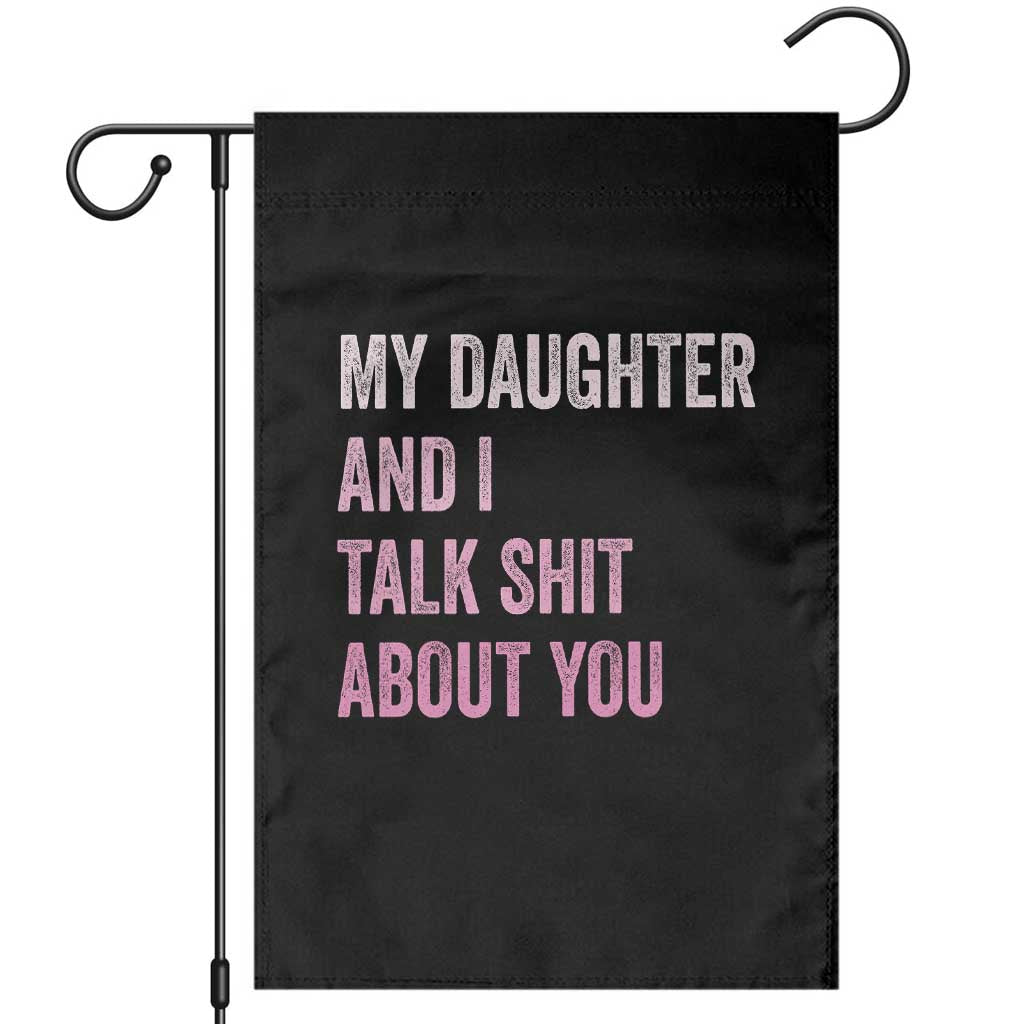 Funny My Daughter And I Talk Shit About You Garden Flag Girl Mom TS11 Black Print Your Wear