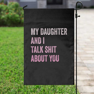 Funny My Daughter And I Talk Shit About You Garden Flag Girl Mom TS11 Print Your Wear