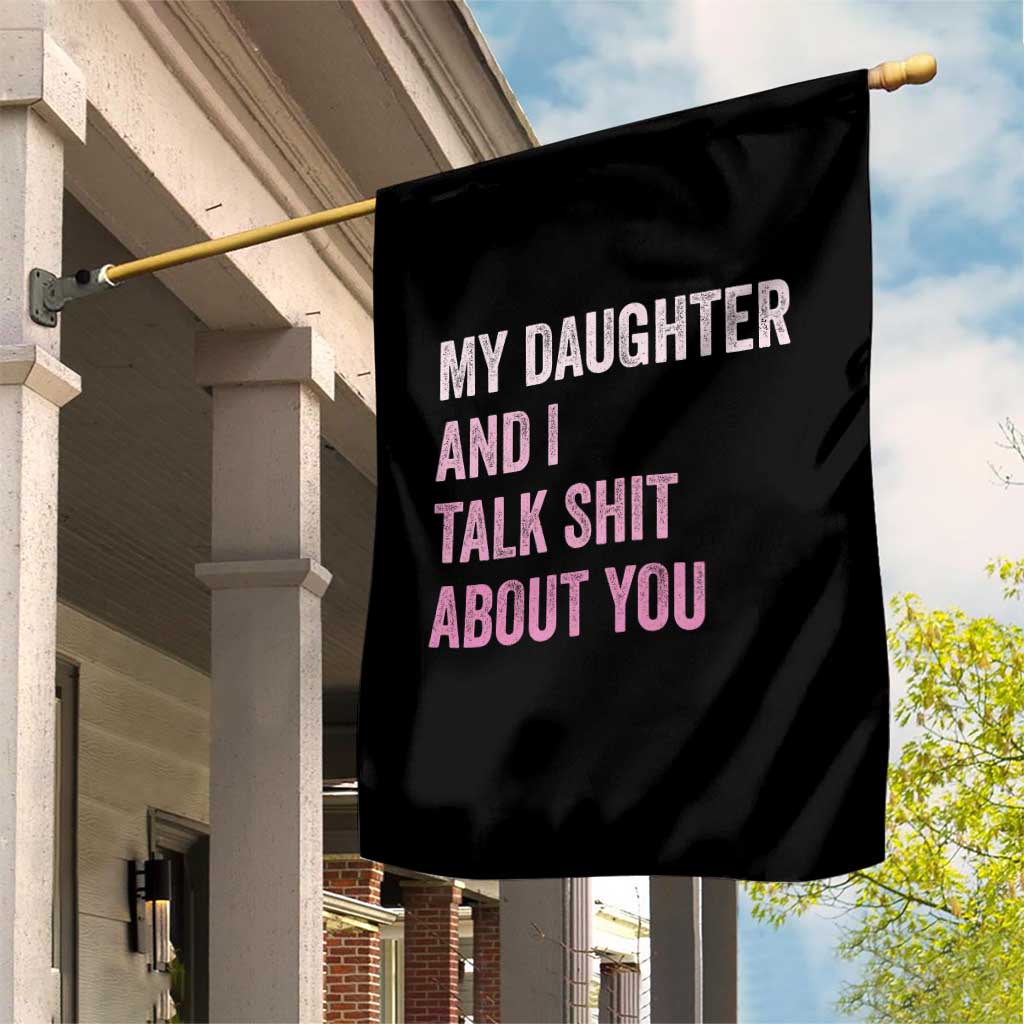 Funny My Daughter And I Talk Shit About You Garden Flag Girl Mom TS11 Print Your Wear