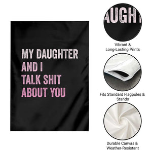 Funny My Daughter And I Talk Shit About You Garden Flag Girl Mom TS11 Print Your Wear