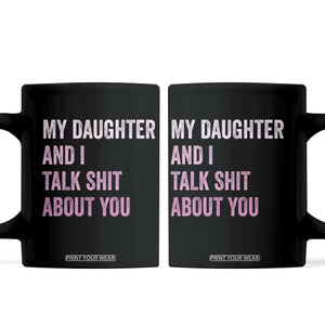 Funny My Daughter And I Talk Shit About You Coffee Mug Girl Mom TS11 Black Print Your Wear