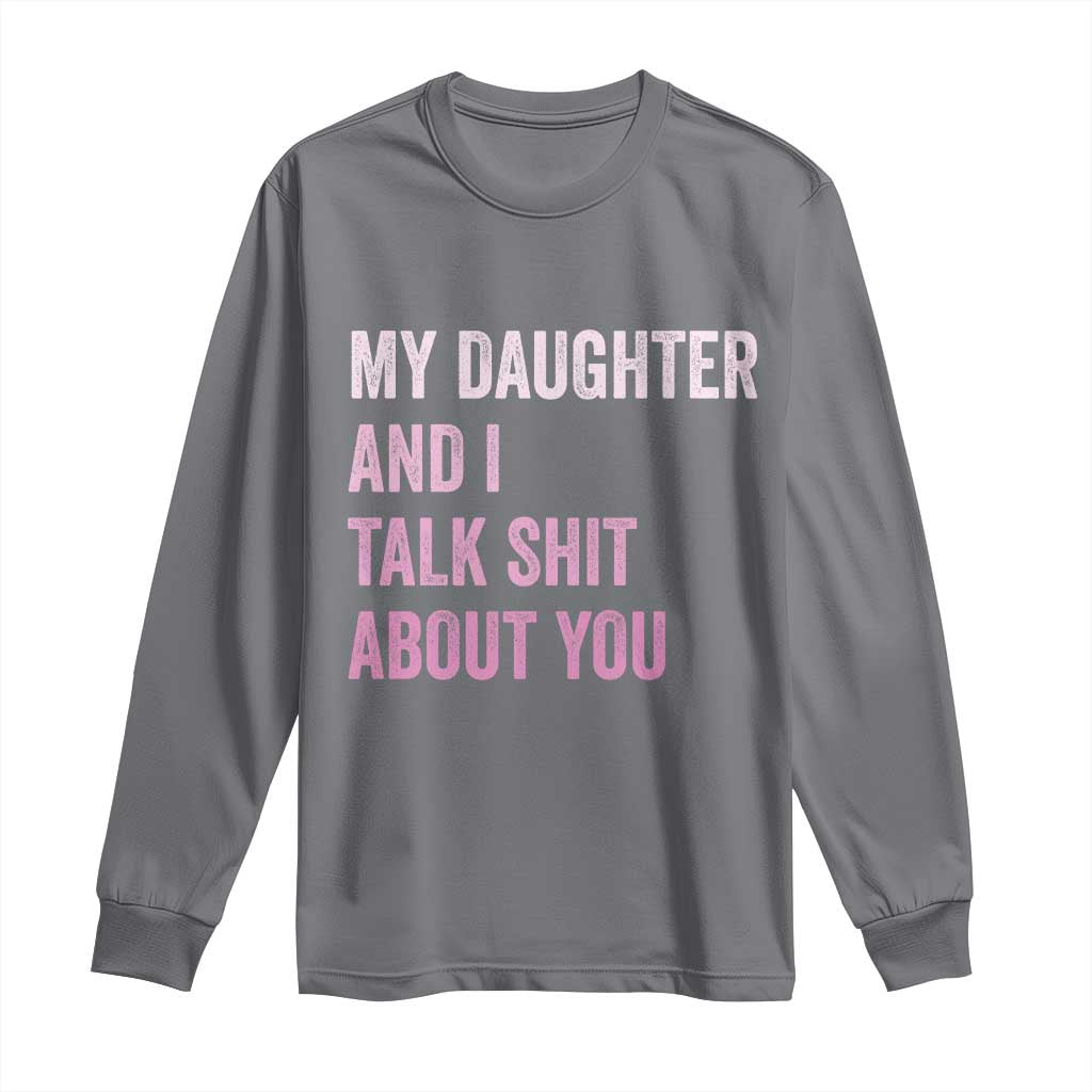 Funny My Daughter And I Talk Shit About You Long Sleeve Shirt Girl Mom TS11 Charcoal Print Your Wear