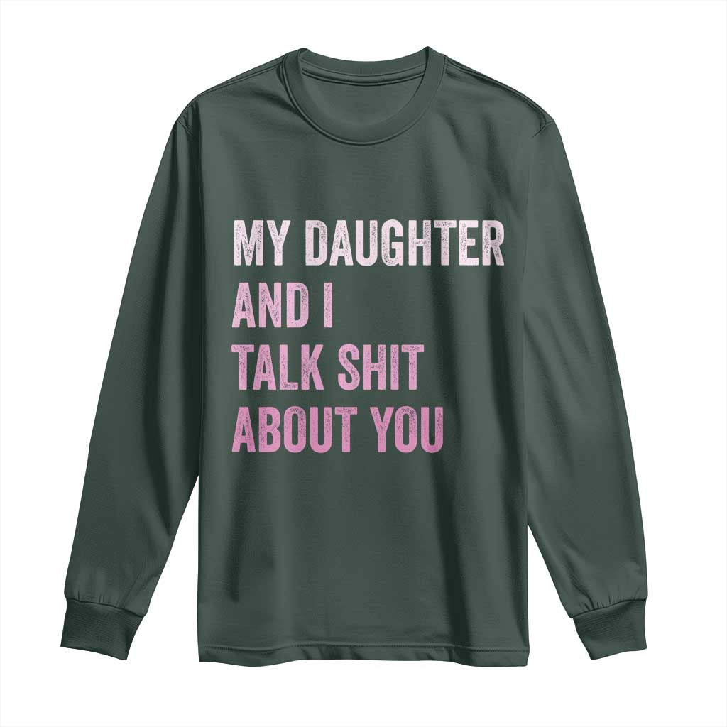 Funny My Daughter And I Talk Shit About You Long Sleeve Shirt Girl Mom TS11 Dark Forest Green Print Your Wear