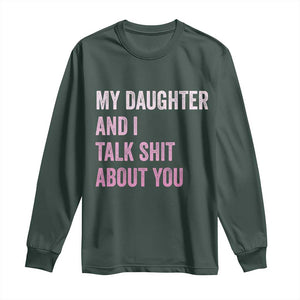 Funny My Daughter And I Talk Shit About You Long Sleeve Shirt Girl Mom TS11 Dark Forest Green Print Your Wear
