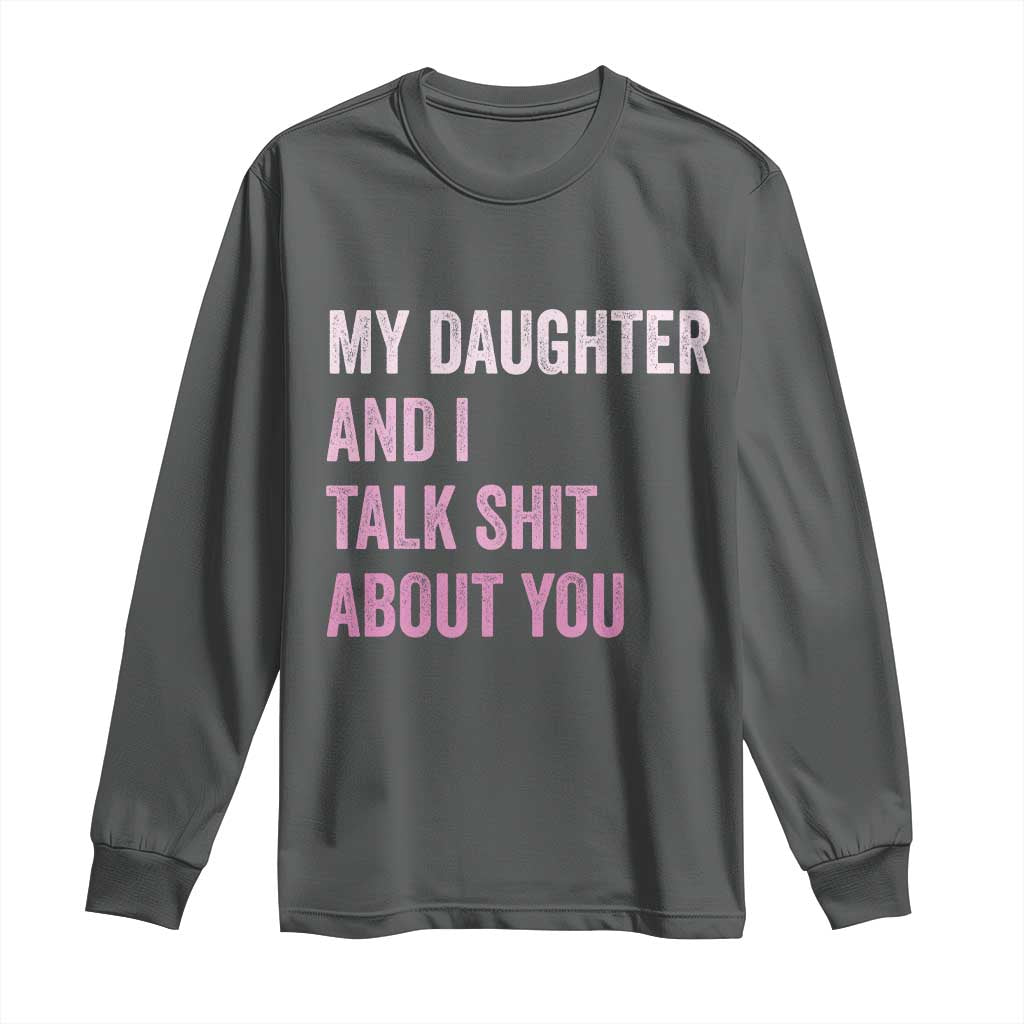 Funny My Daughter And I Talk Shit About You Long Sleeve Shirt Girl Mom TS11 Dark Heather Print Your Wear