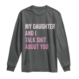 Funny My Daughter And I Talk Shit About You Long Sleeve Shirt Girl Mom TS11 Dark Heather Print Your Wear