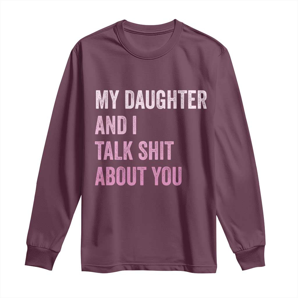 Funny My Daughter And I Talk Shit About You Long Sleeve Shirt Girl Mom TS11 Maroon Print Your Wear