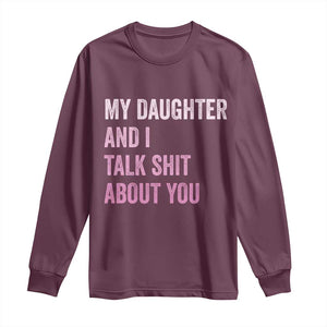 Funny My Daughter And I Talk Shit About You Long Sleeve Shirt Girl Mom TS11 Maroon Print Your Wear