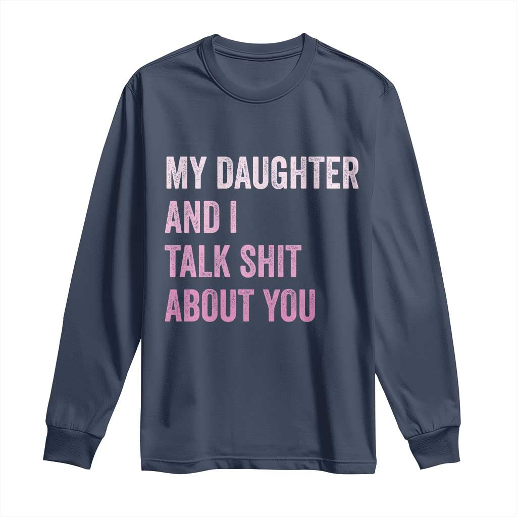 Funny My Daughter And I Talk Shit About You Long Sleeve Shirt Girl Mom TS11 Navy Print Your Wear