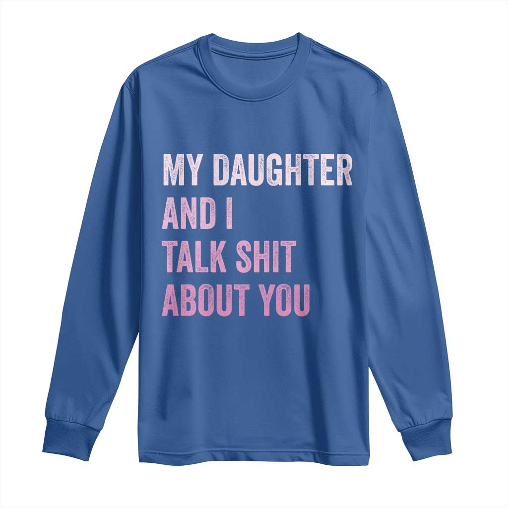 Funny My Daughter And I Talk Shit About You Long Sleeve Shirt Girl Mom TS11 Royal Blue Print Your Wear