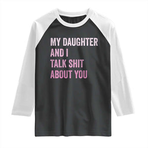 Funny My Daughter And I Talk Shit About You Raglan Shirt Girl Mom TS11 Black White Print Your Wear