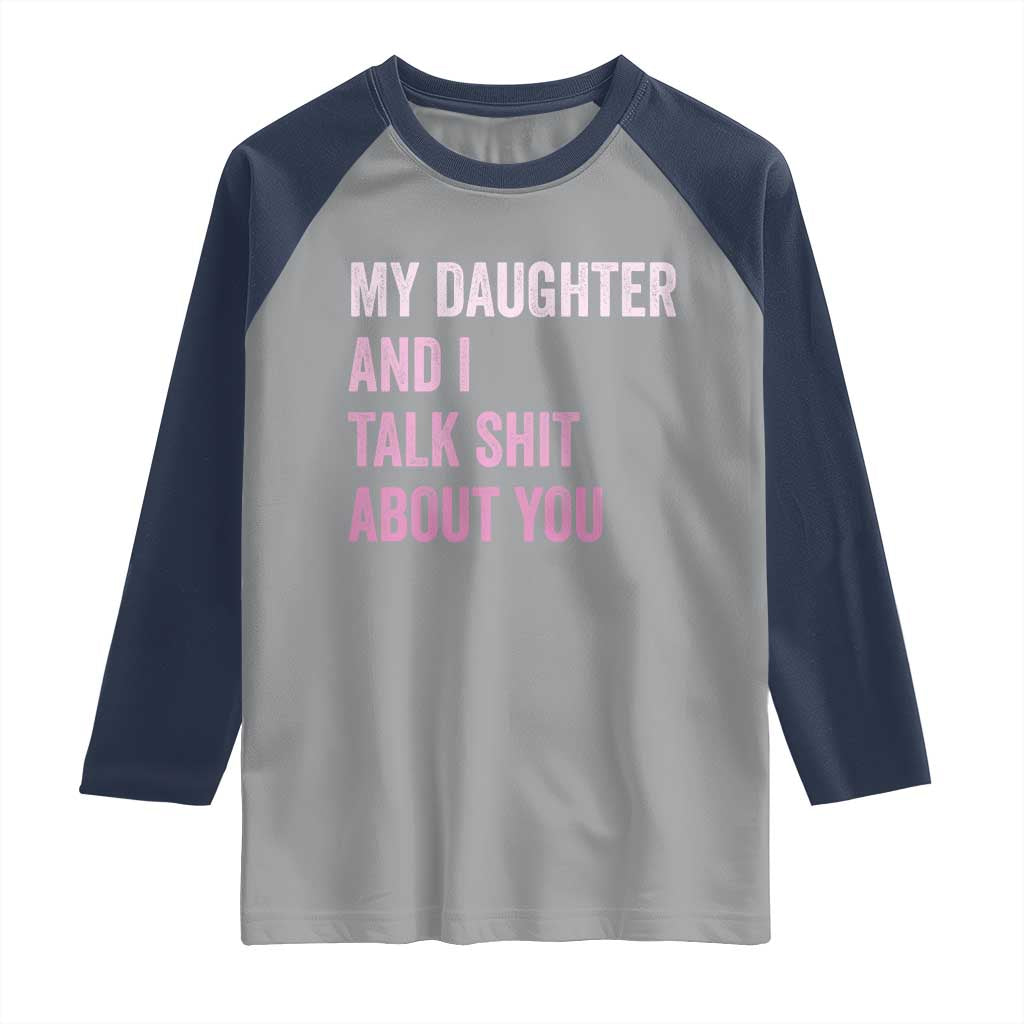 Funny My Daughter And I Talk Shit About You Raglan Shirt Girl Mom TS11 Sport Gray Navy Print Your Wear