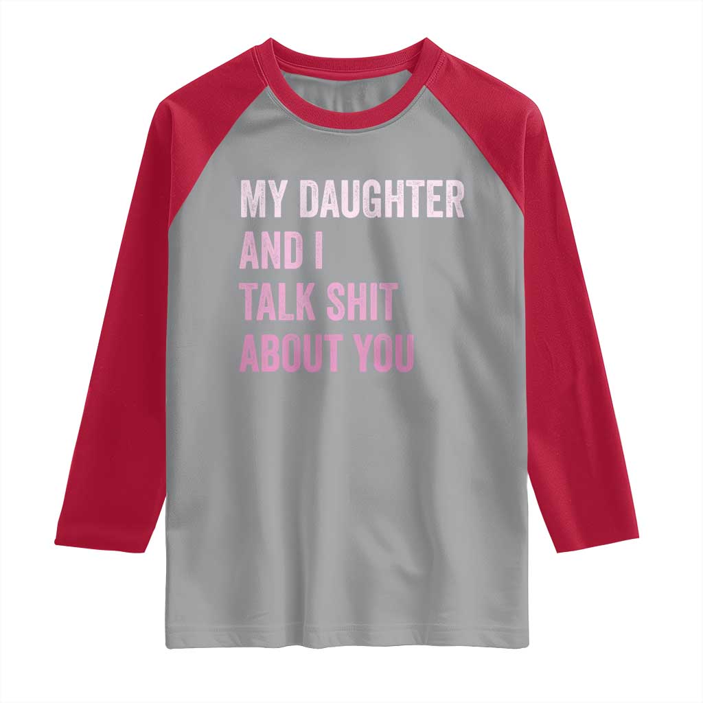 Funny My Daughter And I Talk Shit About You Raglan Shirt Girl Mom TS11 Sport Gray Red Print Your Wear