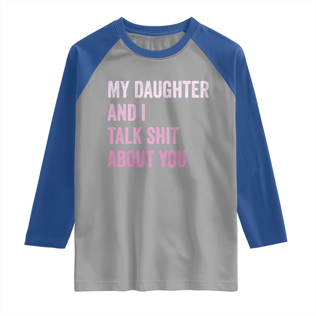 Funny My Daughter And I Talk Shit About You Raglan Shirt Girl Mom TS11 Sport Gray Royal Print Your Wear