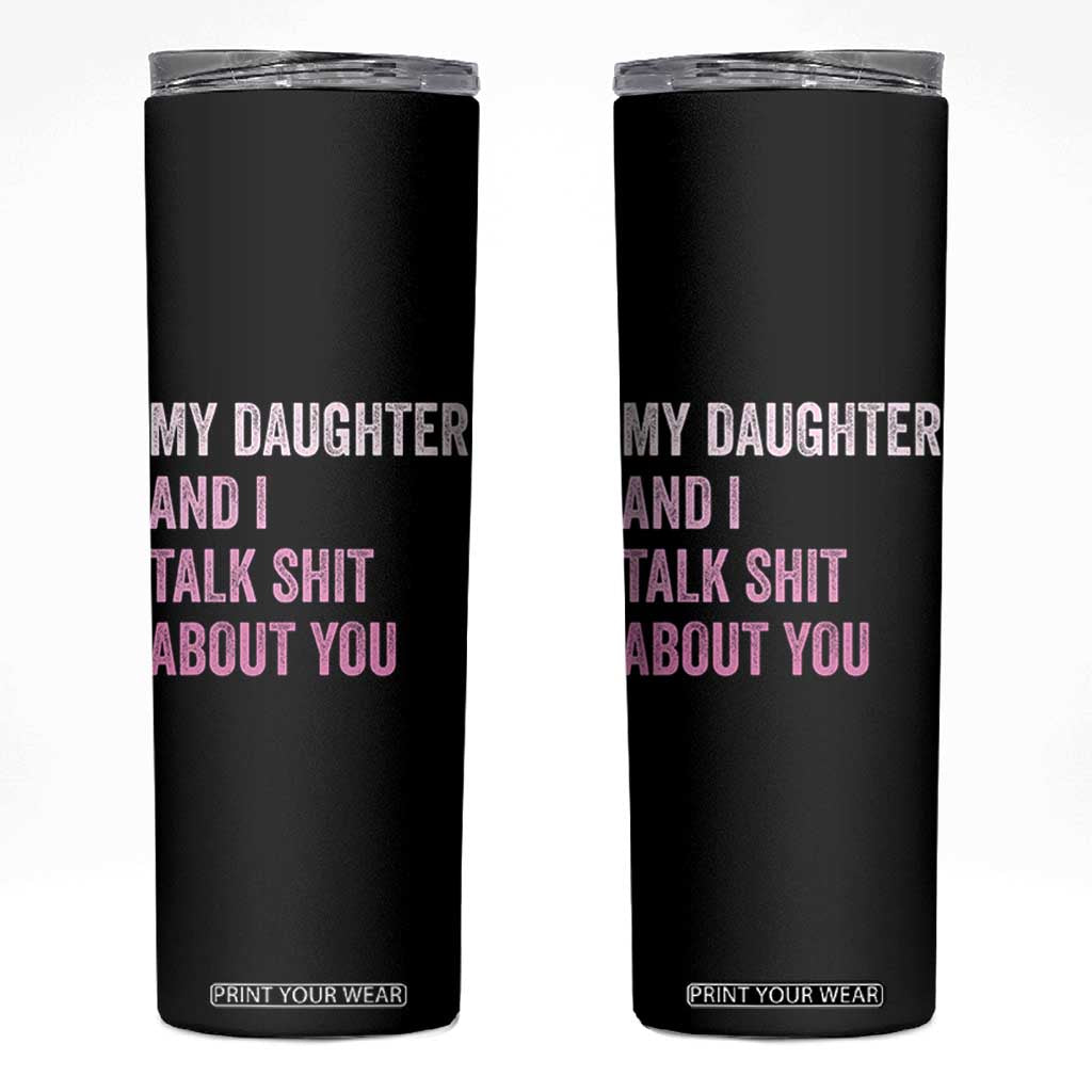 Funny My Daughter And I Talk Shit About You Skinny Tumbler Girl Mom TS11 Black Print Your Wear