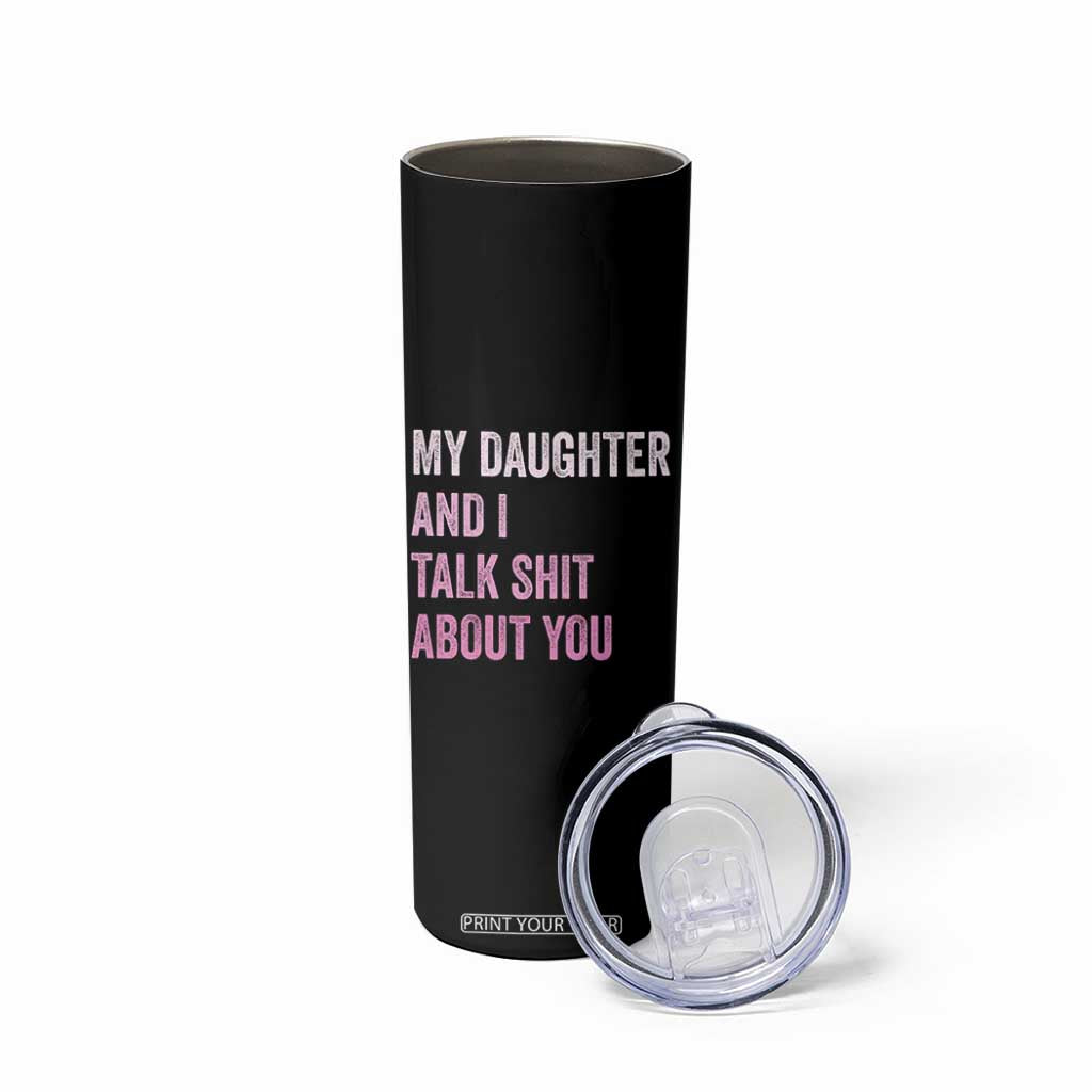 Funny My Daughter And I Talk Shit About You Skinny Tumbler Girl Mom TS11 Print Your Wear