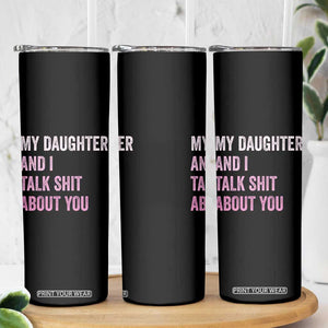 Funny My Daughter And I Talk Shit About You Skinny Tumbler Girl Mom TS11 Print Your Wear