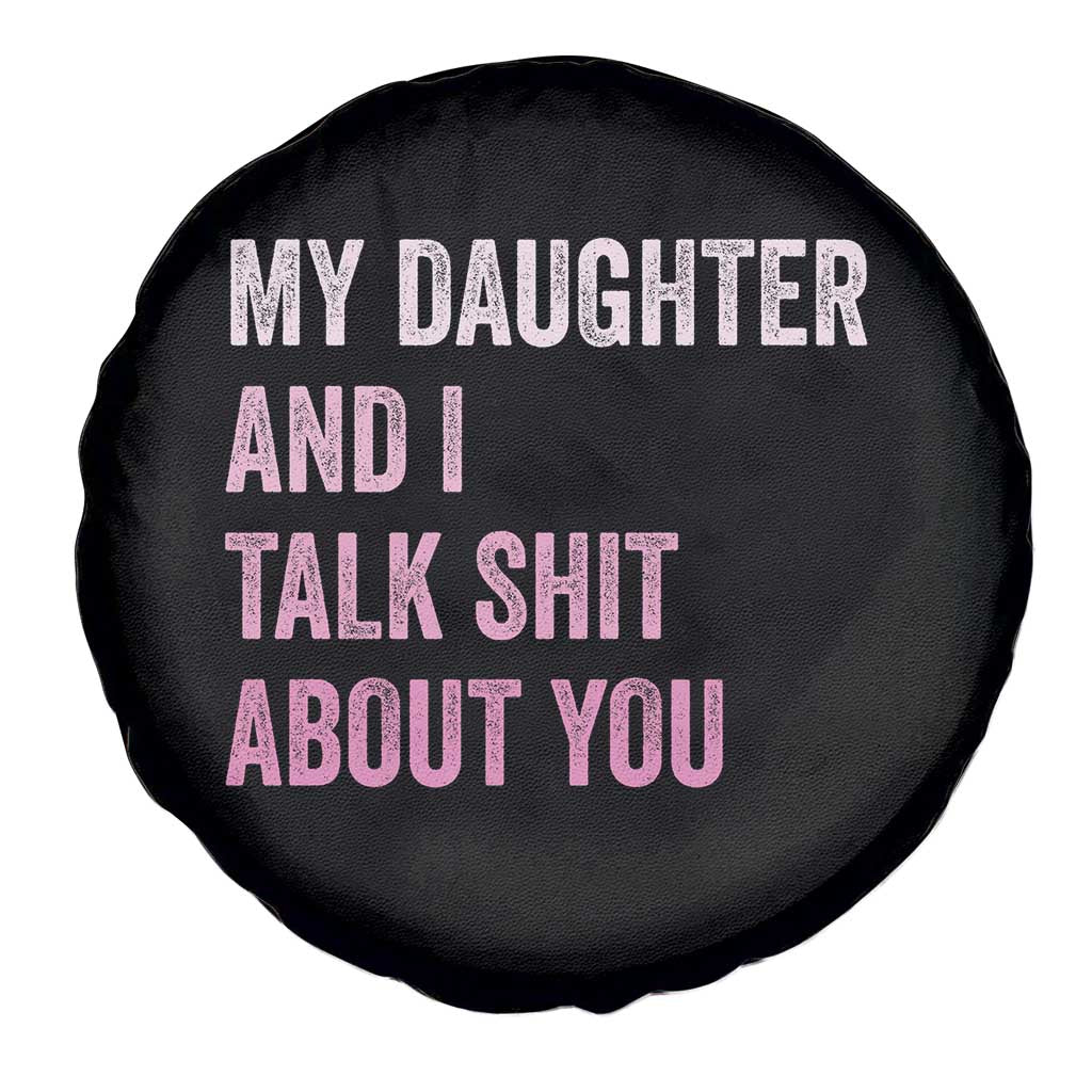 Funny My Daughter And I Talk Shit About You Spare Tire Cover Girl Mom TS11 Print Your Wear