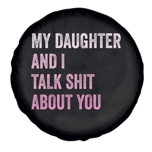 Funny My Daughter And I Talk Shit About You Spare Tire Cover Girl Mom TS11 Print Your Wear