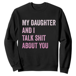 Funny My Daughter And I Talk Shit About You Sweatshirt Girl Mom TS11 Black Print Your Wear