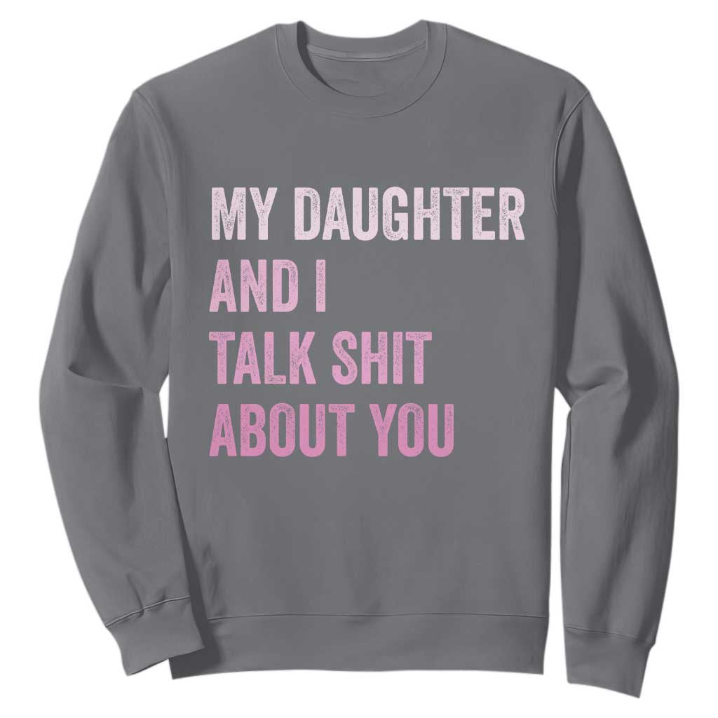 Funny My Daughter And I Talk Shit About You Sweatshirt Girl Mom TS11 Charcoal Print Your Wear