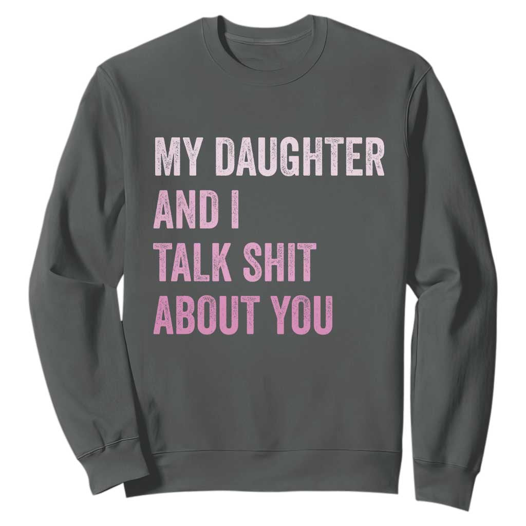 Funny My Daughter And I Talk Shit About You Sweatshirt Girl Mom TS11 Dark Heather Print Your Wear
