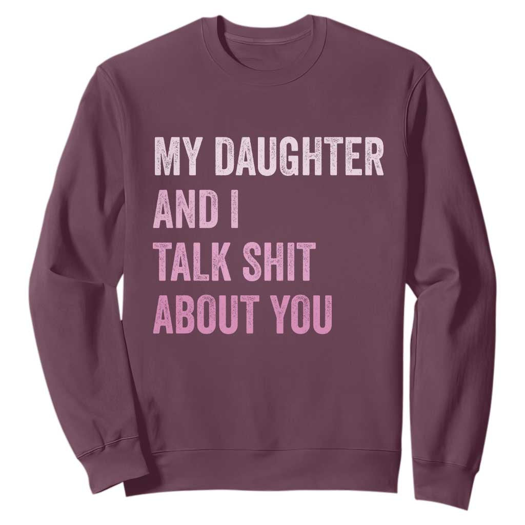 Funny My Daughter And I Talk Shit About You Sweatshirt Girl Mom TS11 Maroon Print Your Wear