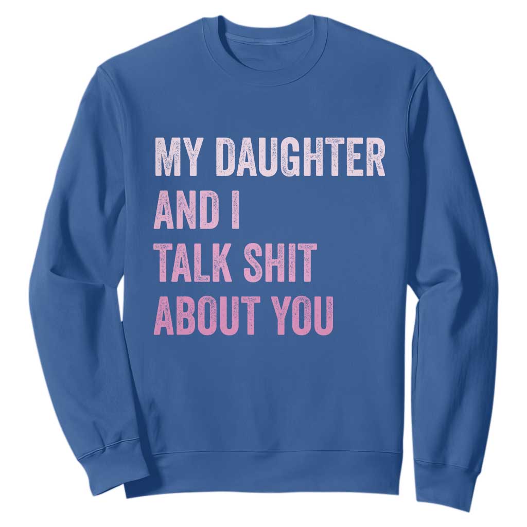 Funny My Daughter And I Talk Shit About You Sweatshirt Girl Mom TS11 Royal Blue Print Your Wear