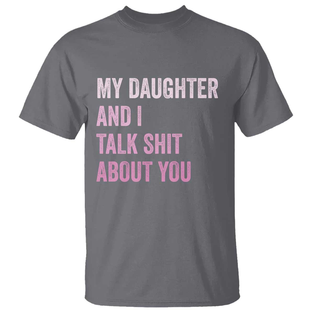 Funny My Daughter And I Talk Shit About You T Shirt Girl Mom TS11 Charcoal Print Your Wear