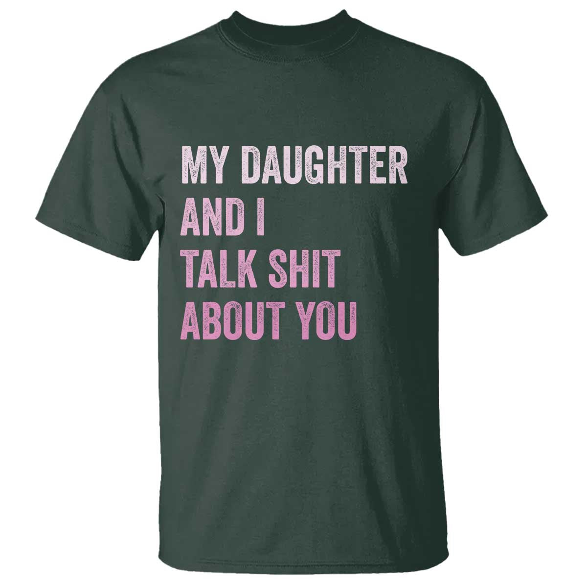 Funny My Daughter And I Talk Shit About You T Shirt Girl Mom TS11 Dark Forest Green Print Your Wear
