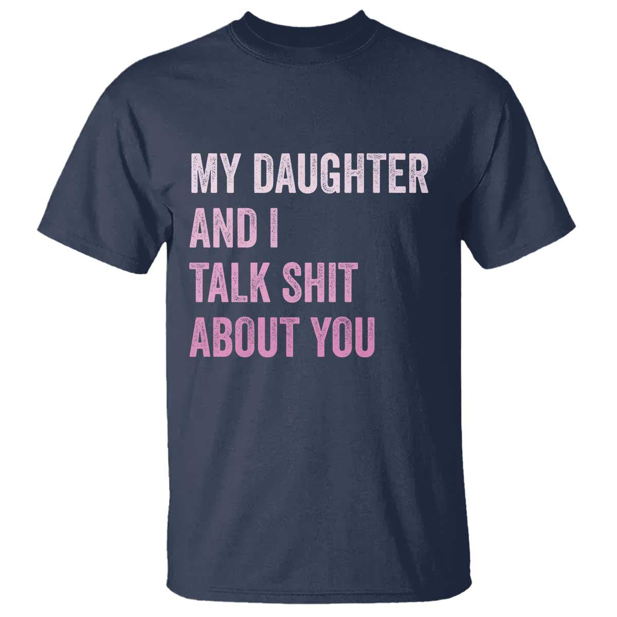 Funny My Daughter And I Talk Shit About You T Shirt Girl Mom TS11 Navy Print Your Wear