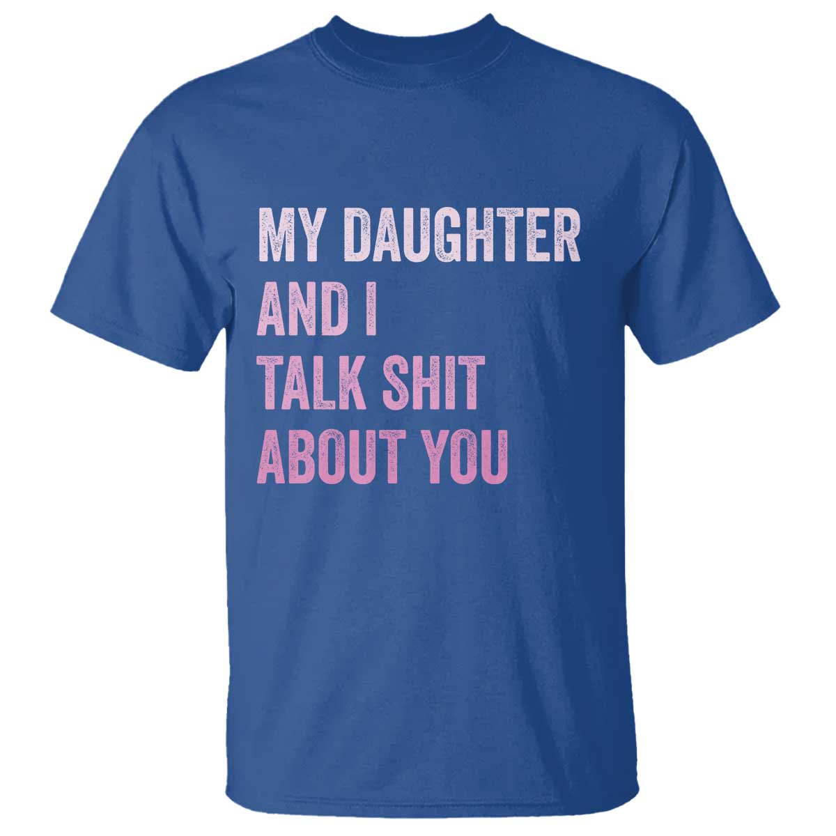 Funny My Daughter And I Talk Shit About You T Shirt Girl Mom TS11 Royal Blue Print Your Wear