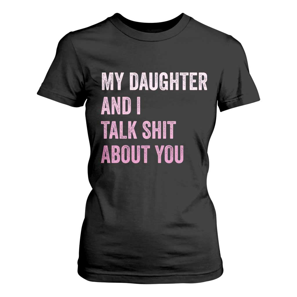 Funny My Daughter And I Talk Shit About You T Shirt For Women Girl Mom TS11 Black Print Your Wear