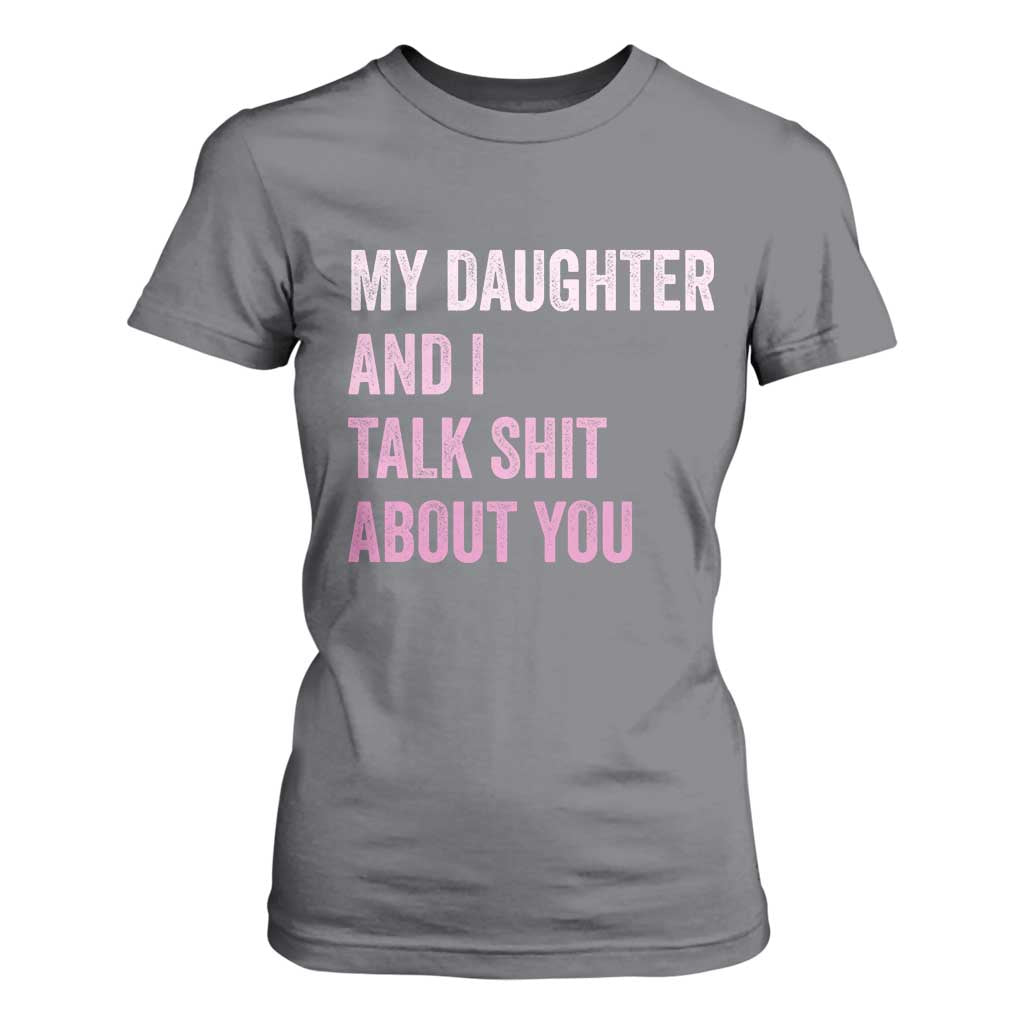 Funny My Daughter And I Talk Shit About You T Shirt For Women Girl Mom TS11 Charcoal Print Your Wear
