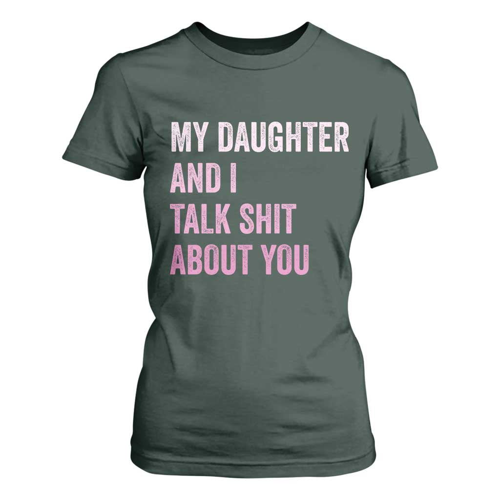 Funny My Daughter And I Talk Shit About You T Shirt For Women Girl Mom TS11 Dark Forest Green Print Your Wear
