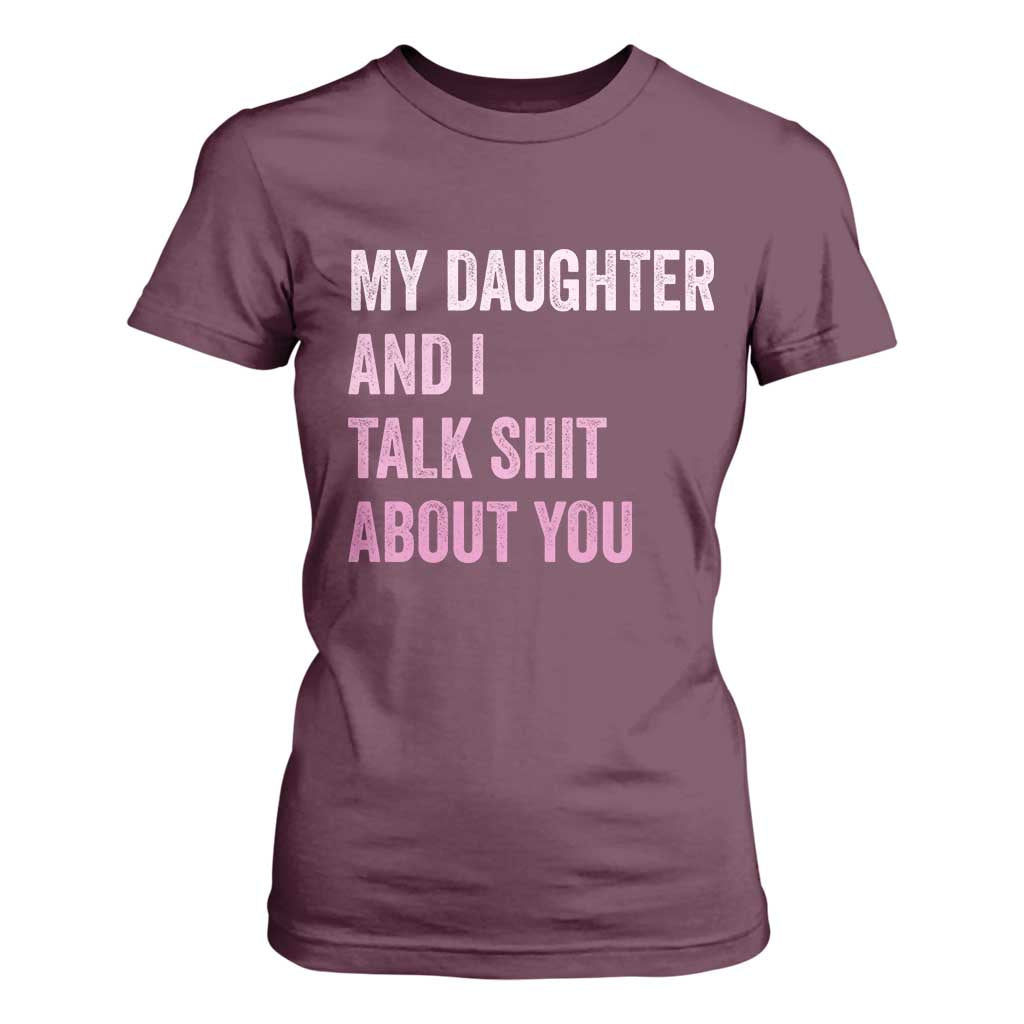 Funny My Daughter And I Talk Shit About You T Shirt For Women Girl Mom TS11 Maroon Print Your Wear